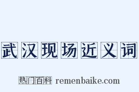 武汉现场近义词是什么意思的图片